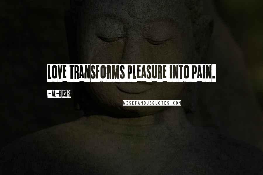 Al-Busiri Quotes: Love transforms pleasure into pain.