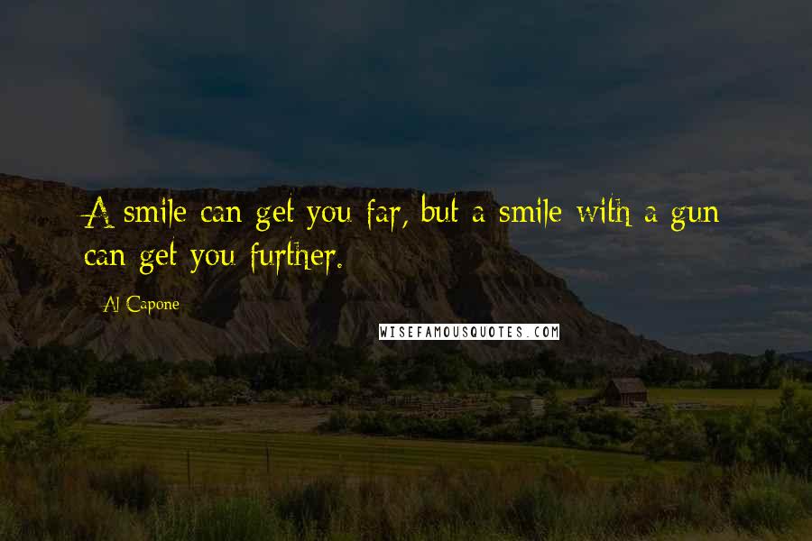 Al Capone Quotes: A smile can get you far, but a smile with a gun can get you further.