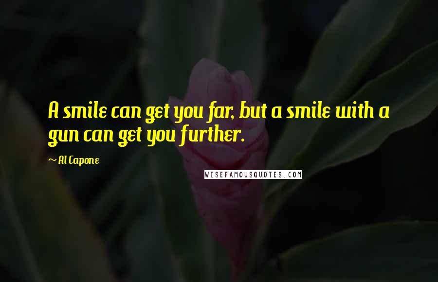 Al Capone Quotes: A smile can get you far, but a smile with a gun can get you further.