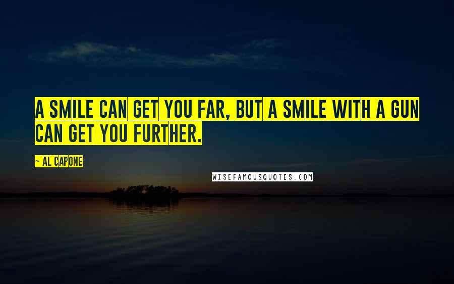 Al Capone Quotes: A smile can get you far, but a smile with a gun can get you further.