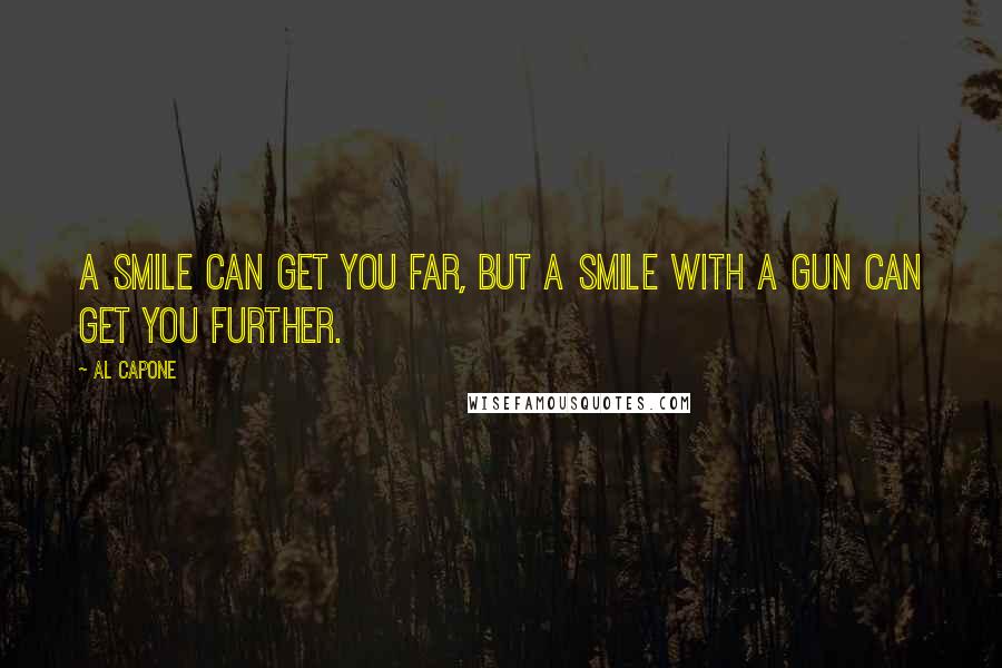 Al Capone Quotes: A smile can get you far, but a smile with a gun can get you further.