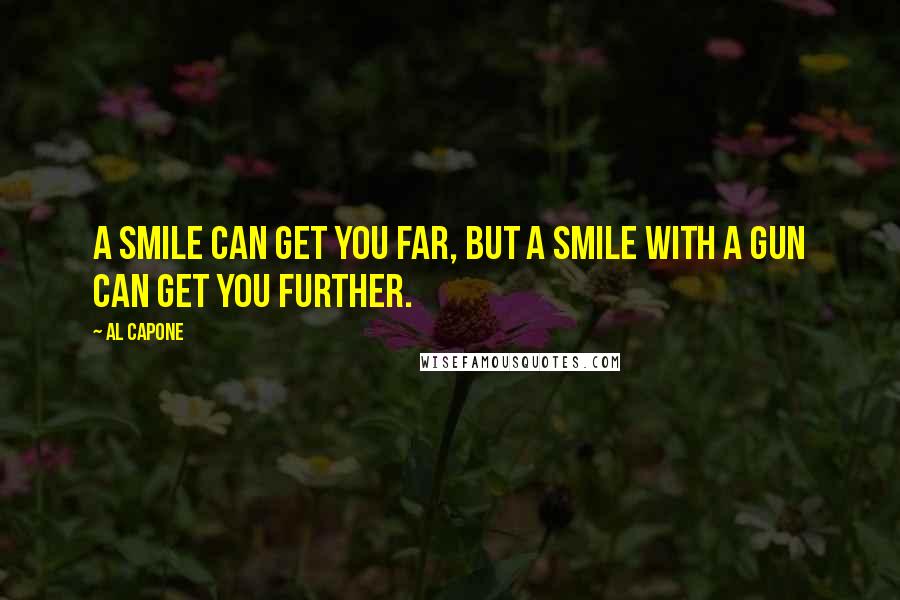 Al Capone Quotes: A smile can get you far, but a smile with a gun can get you further.