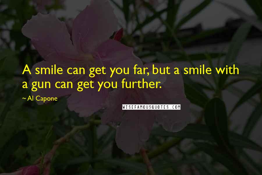 Al Capone Quotes: A smile can get you far, but a smile with a gun can get you further.