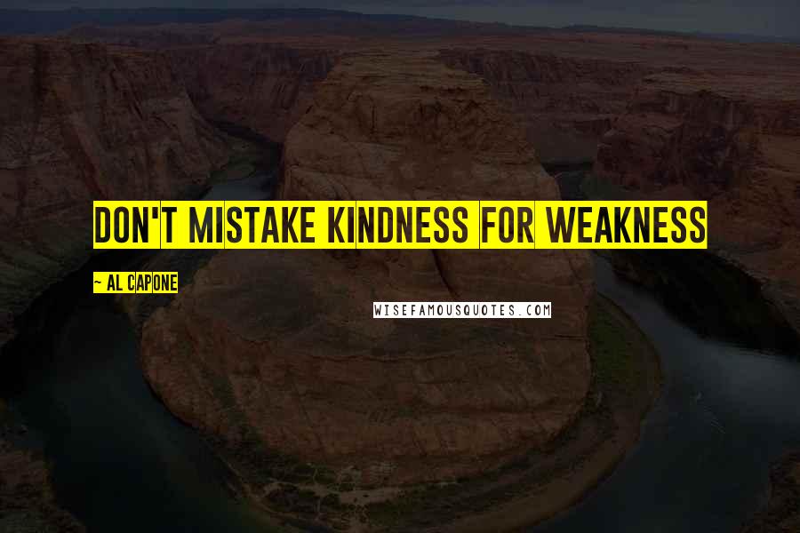 Al Capone Quotes: Don't mistake kindness for weakness