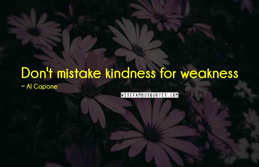 Al Capone Quotes: Don't mistake kindness for weakness