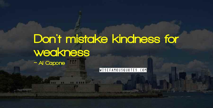 Al Capone Quotes: Don't mistake kindness for weakness