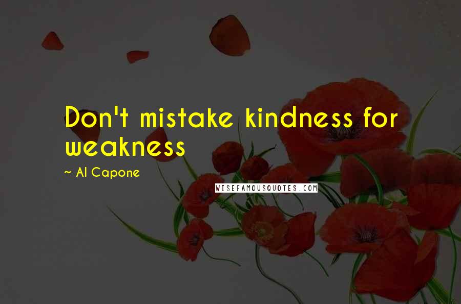 Al Capone Quotes: Don't mistake kindness for weakness