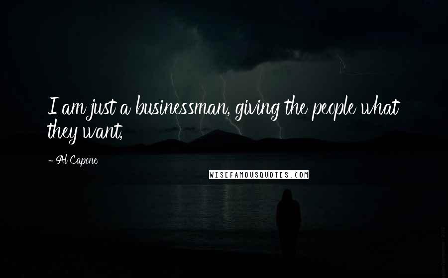 Al Capone Quotes: I am just a businessman, giving the people what they want,