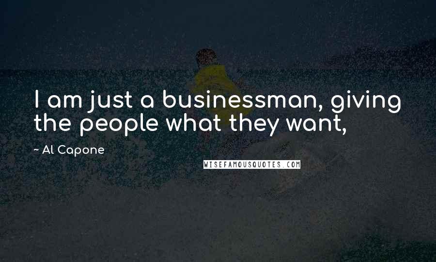 Al Capone Quotes: I am just a businessman, giving the people what they want,