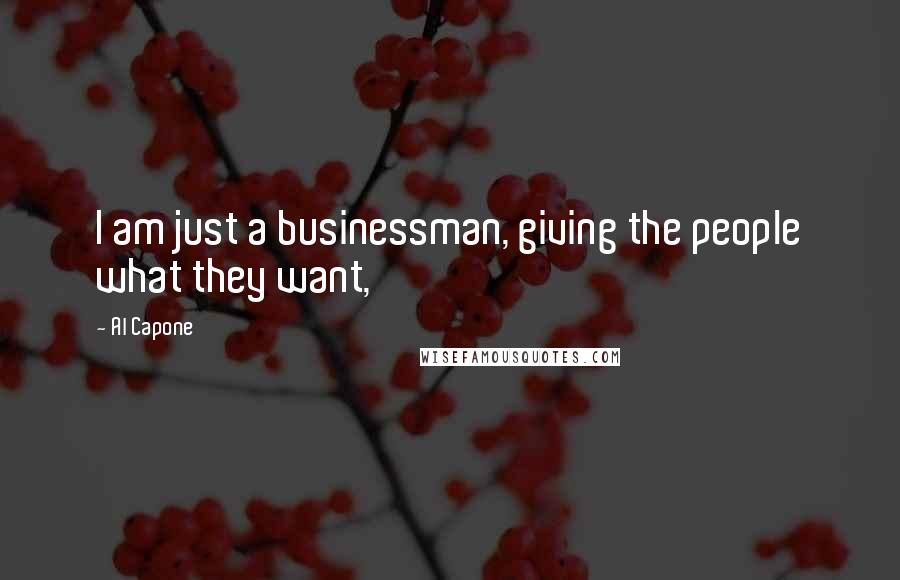 Al Capone Quotes: I am just a businessman, giving the people what they want,