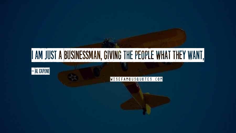 Al Capone Quotes: I am just a businessman, giving the people what they want,