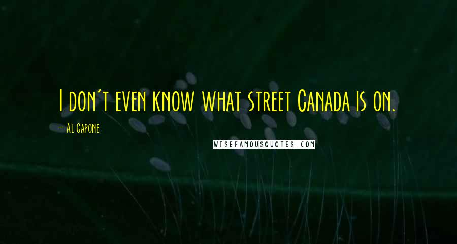 Al Capone Quotes: I don't even know what street Canada is on.