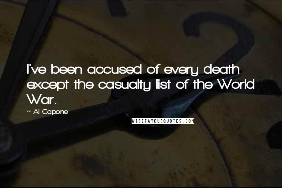 Al Capone Quotes: I've been accused of every death except the casualty list of the World War.