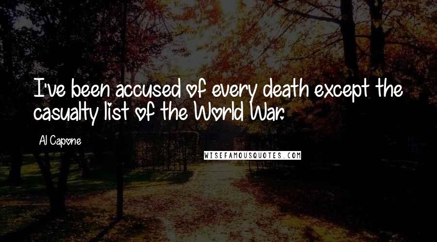 Al Capone Quotes: I've been accused of every death except the casualty list of the World War.