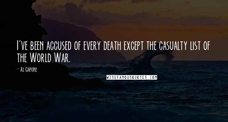 Al Capone Quotes: I've been accused of every death except the casualty list of the World War.