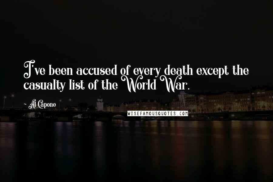 Al Capone Quotes: I've been accused of every death except the casualty list of the World War.