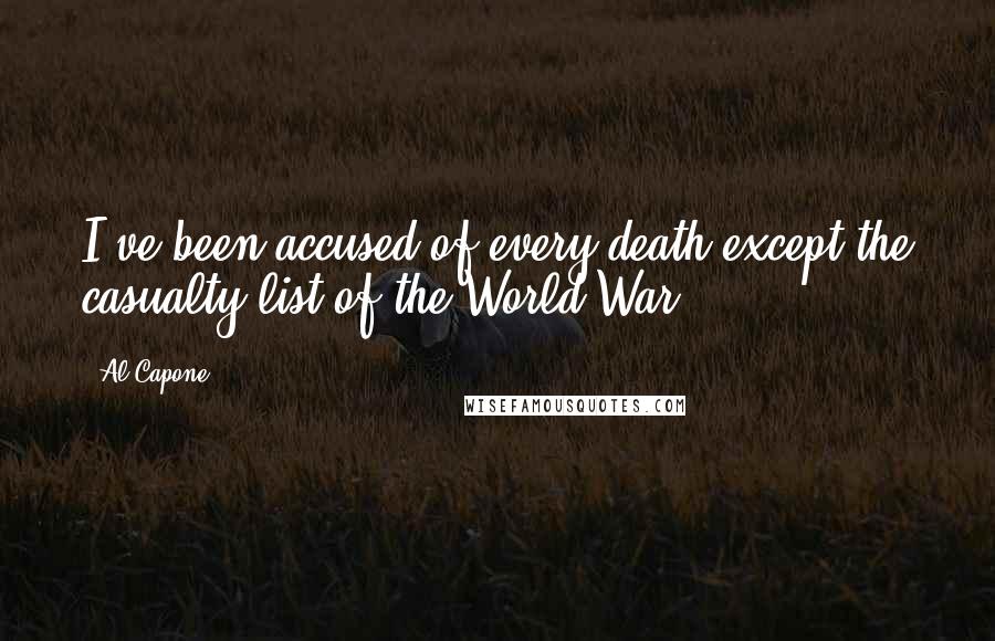 Al Capone Quotes: I've been accused of every death except the casualty list of the World War.