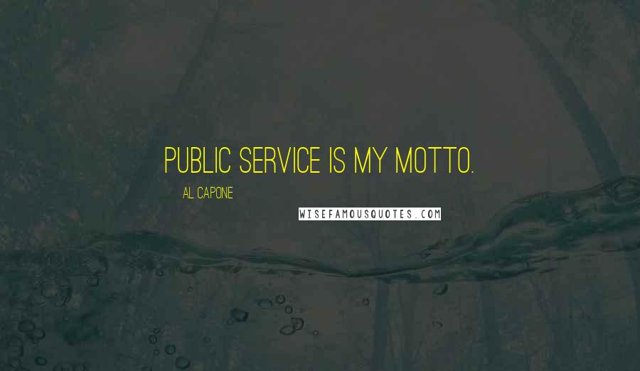 Al Capone Quotes: Public service is my motto.