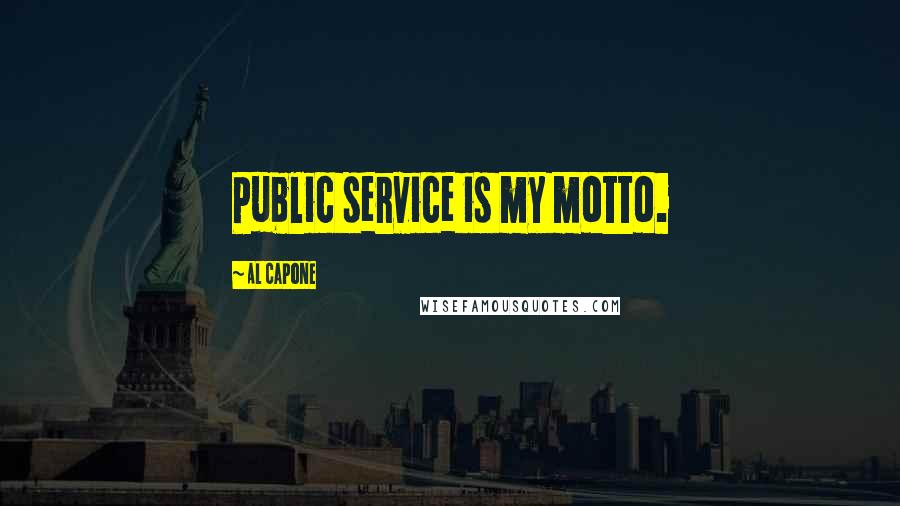 Al Capone Quotes: Public service is my motto.