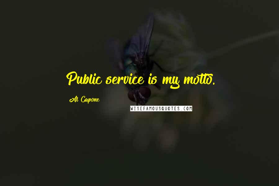 Al Capone Quotes: Public service is my motto.