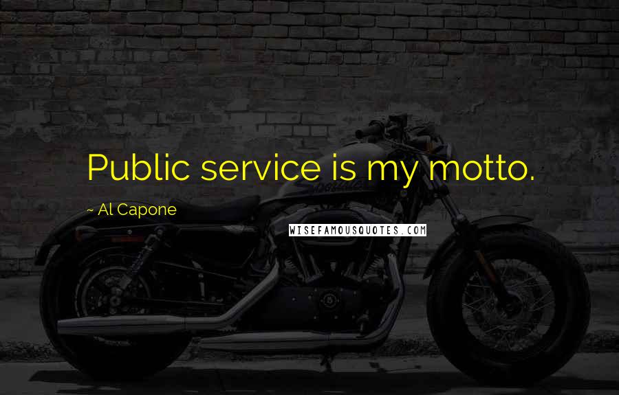 Al Capone Quotes: Public service is my motto.
