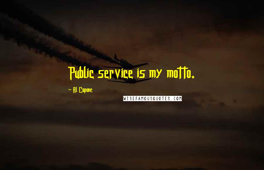 Al Capone Quotes: Public service is my motto.