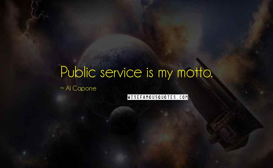 Al Capone Quotes: Public service is my motto.