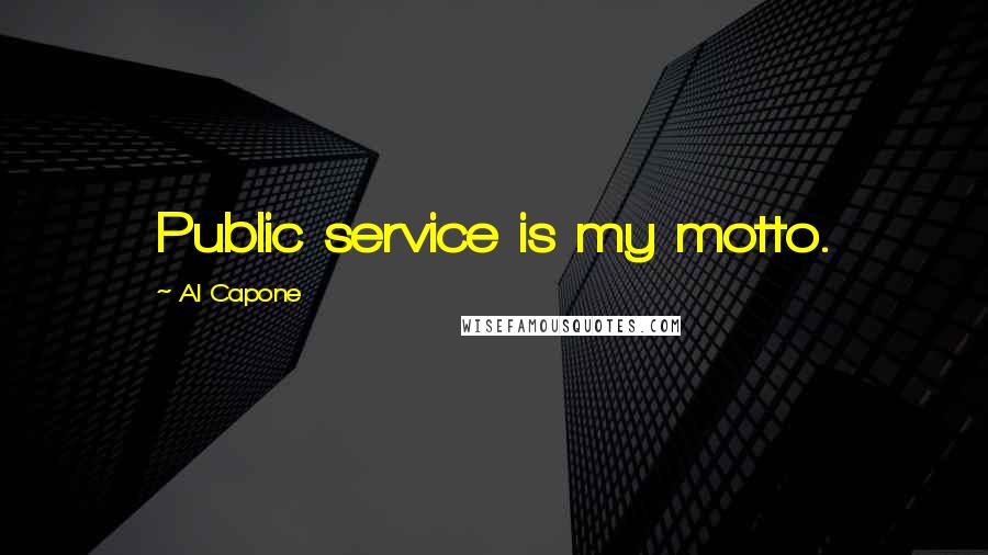Al Capone Quotes: Public service is my motto.