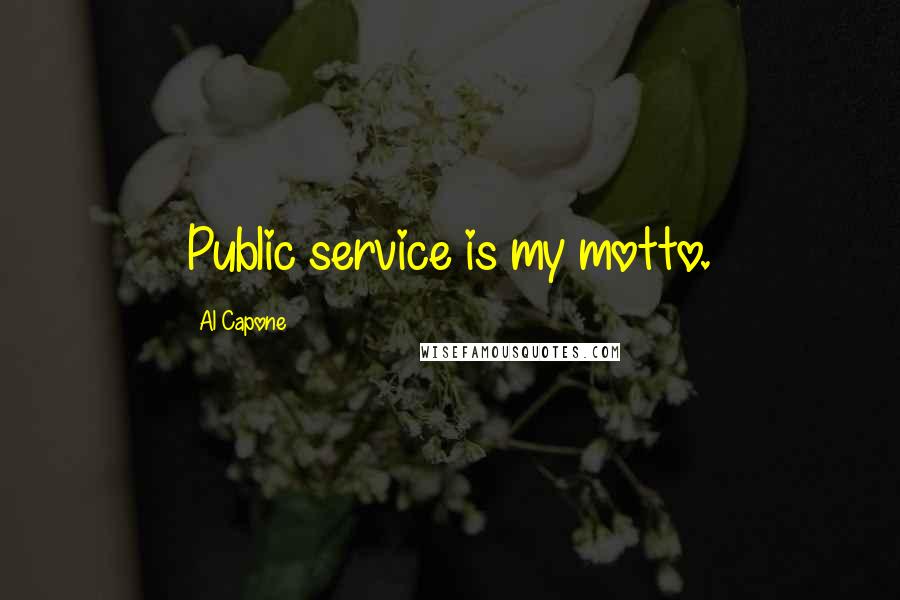 Al Capone Quotes: Public service is my motto.
