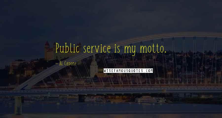 Al Capone Quotes: Public service is my motto.
