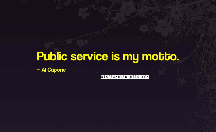 Al Capone Quotes: Public service is my motto.