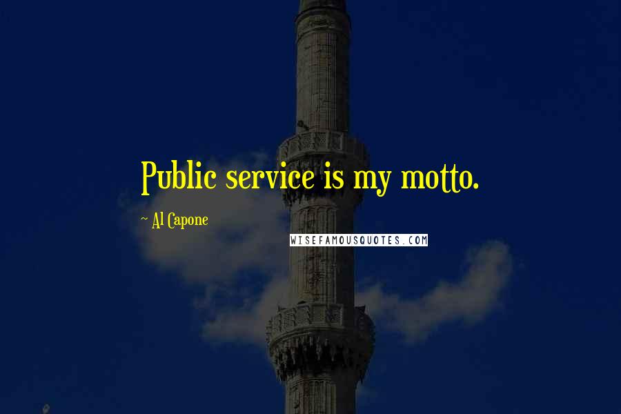 Al Capone Quotes: Public service is my motto.