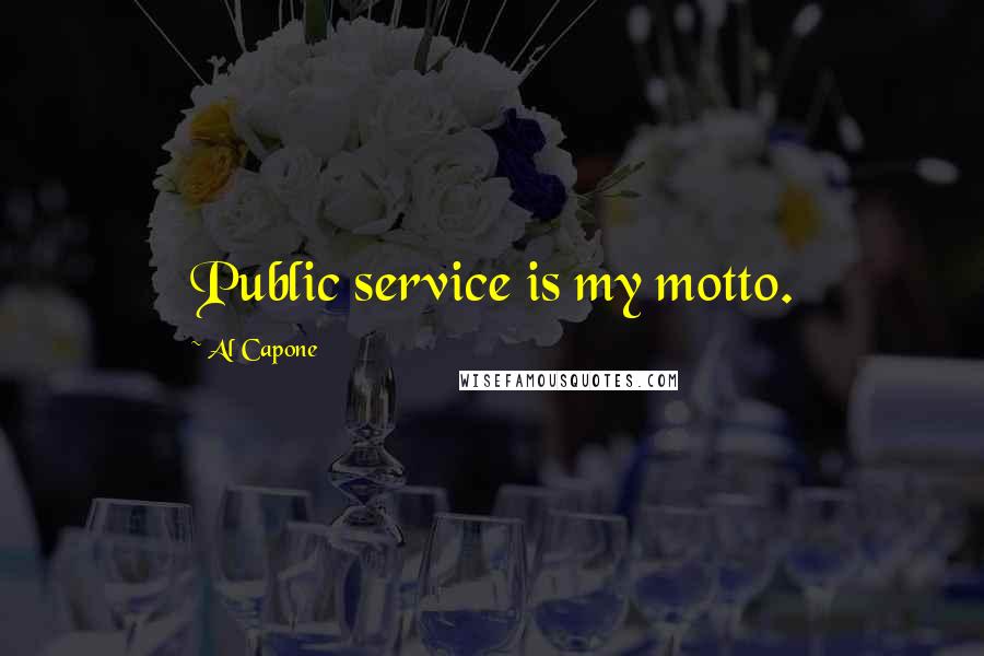Al Capone Quotes: Public service is my motto.