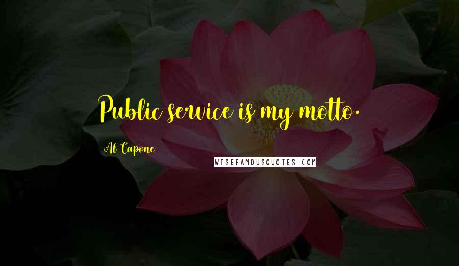 Al Capone Quotes: Public service is my motto.