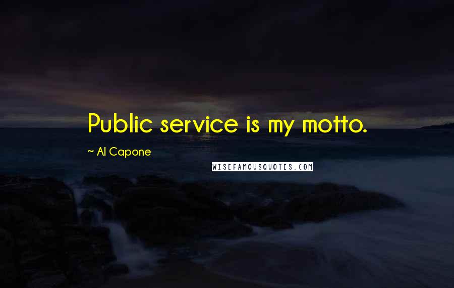 Al Capone Quotes: Public service is my motto.