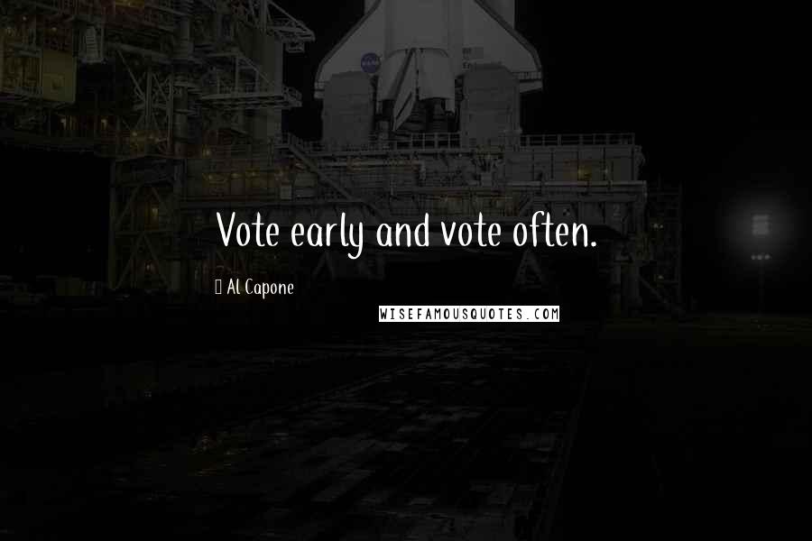 Al Capone Quotes: Vote early and vote often.