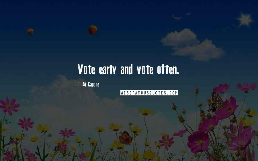 Al Capone Quotes: Vote early and vote often.