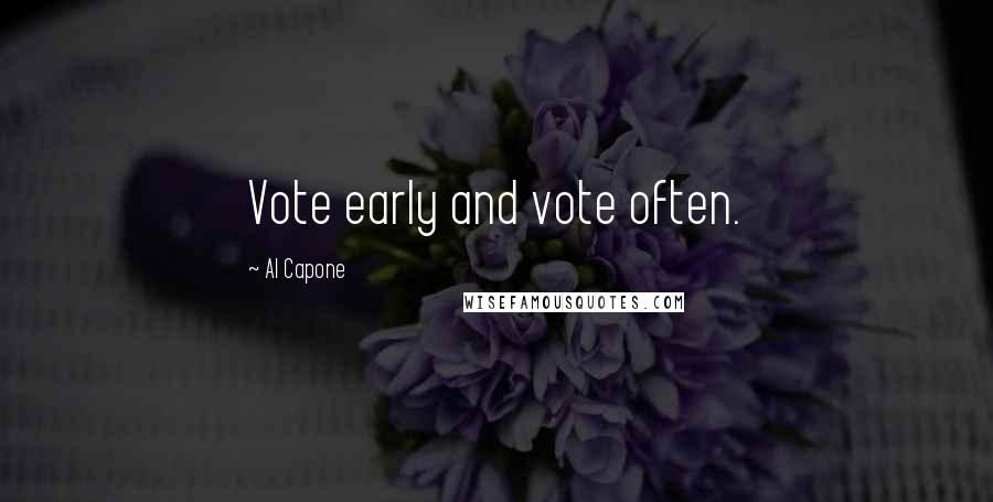 Al Capone Quotes: Vote early and vote often.