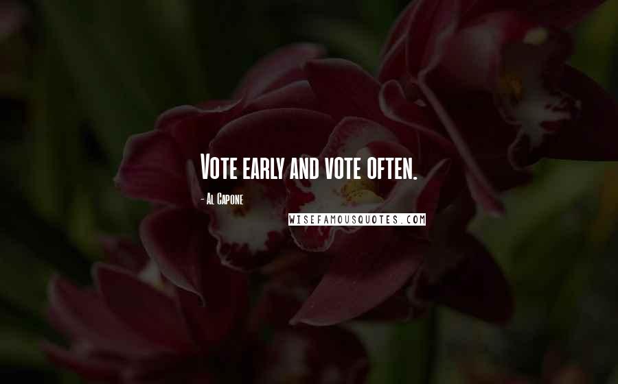 Al Capone Quotes: Vote early and vote often.