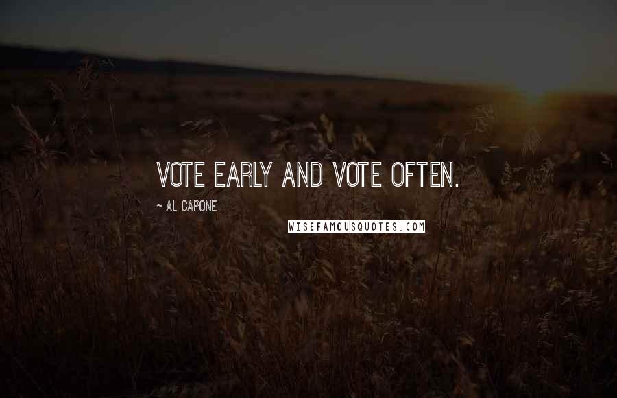 Al Capone Quotes: Vote early and vote often.