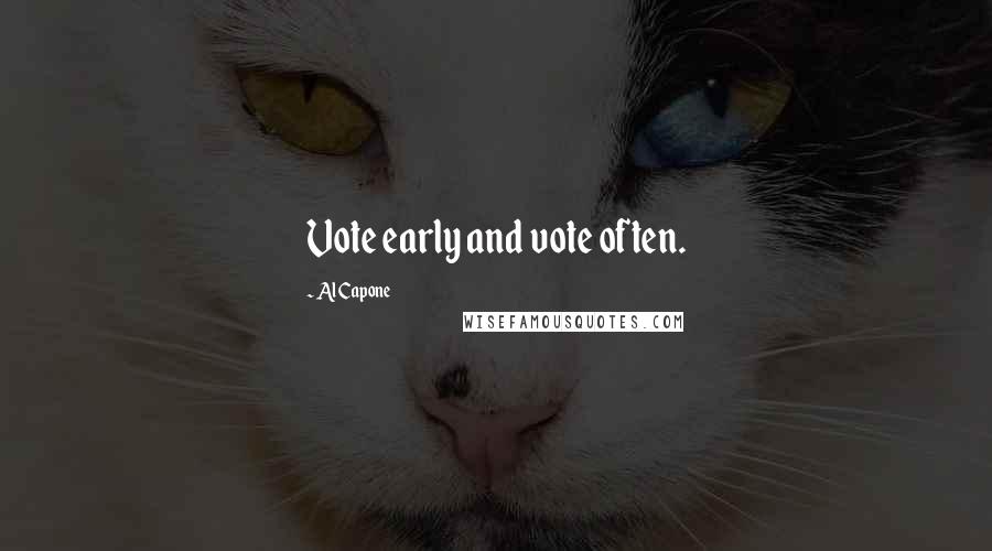 Al Capone Quotes: Vote early and vote often.