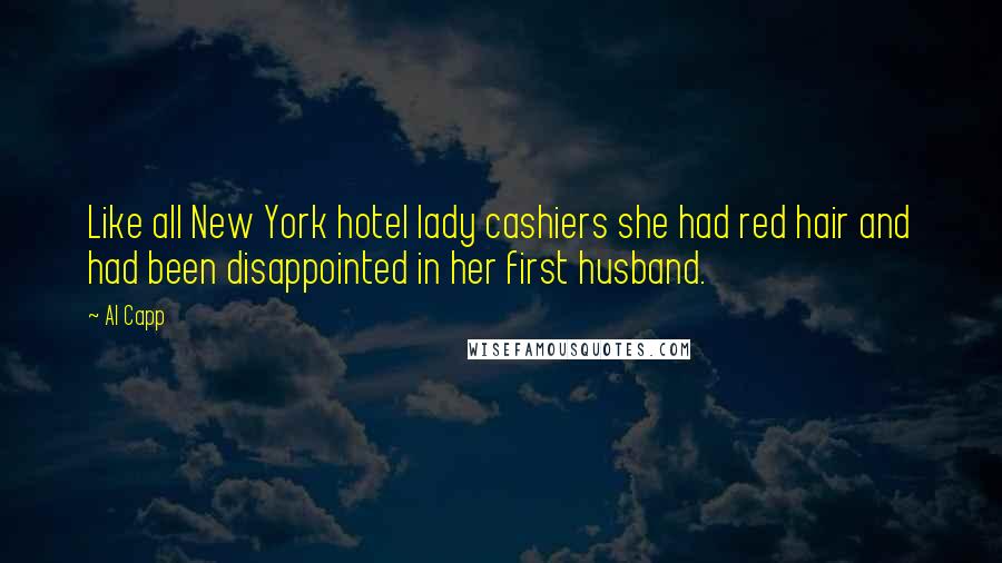 Al Capp Quotes: Like all New York hotel lady cashiers she had red hair and had been disappointed in her first husband.