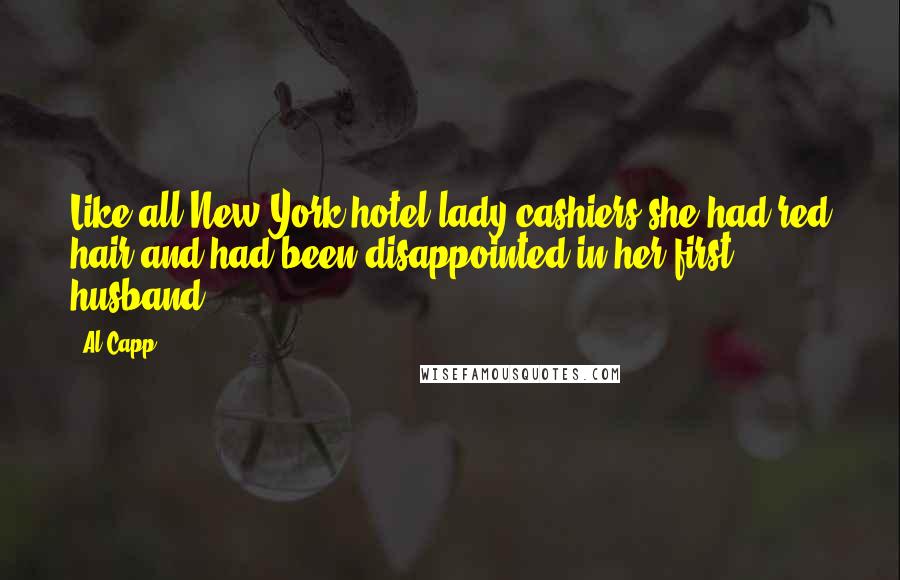 Al Capp Quotes: Like all New York hotel lady cashiers she had red hair and had been disappointed in her first husband.