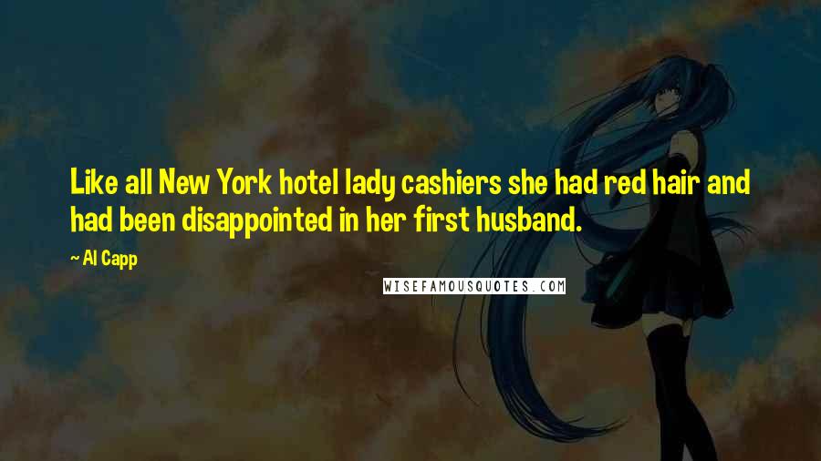 Al Capp Quotes: Like all New York hotel lady cashiers she had red hair and had been disappointed in her first husband.