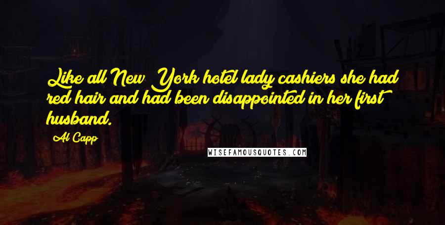 Al Capp Quotes: Like all New York hotel lady cashiers she had red hair and had been disappointed in her first husband.