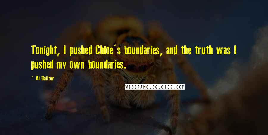 Al Daltrey Quotes: Tonight, I pushed Chloe's boundaries, and the truth was I pushed my own boundaries.