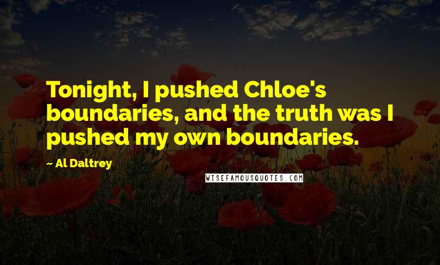 Al Daltrey Quotes: Tonight, I pushed Chloe's boundaries, and the truth was I pushed my own boundaries.