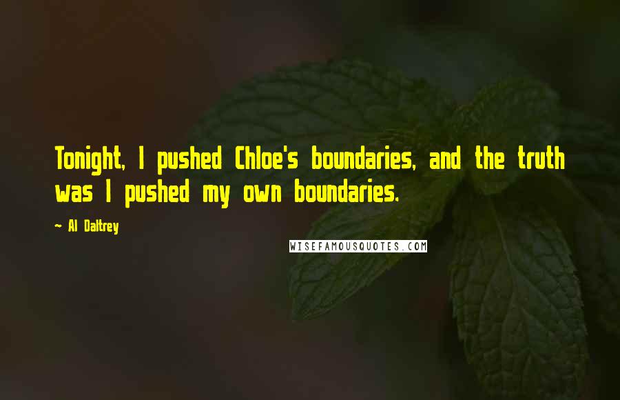 Al Daltrey Quotes: Tonight, I pushed Chloe's boundaries, and the truth was I pushed my own boundaries.