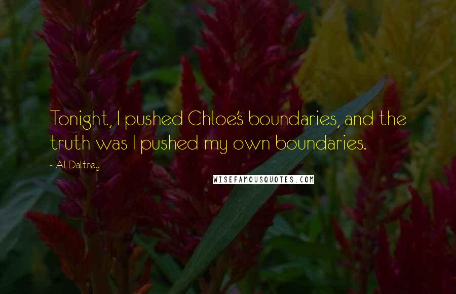 Al Daltrey Quotes: Tonight, I pushed Chloe's boundaries, and the truth was I pushed my own boundaries.