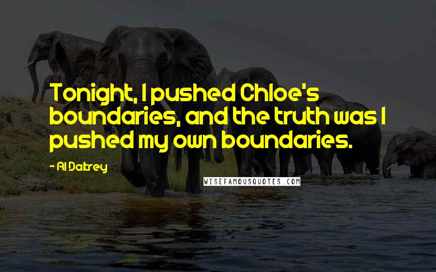 Al Daltrey Quotes: Tonight, I pushed Chloe's boundaries, and the truth was I pushed my own boundaries.